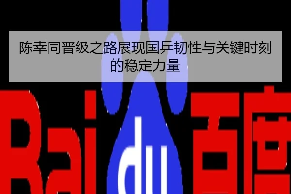 陈幸同晋级之路展现国乒韧性与关键时刻的稳定力量